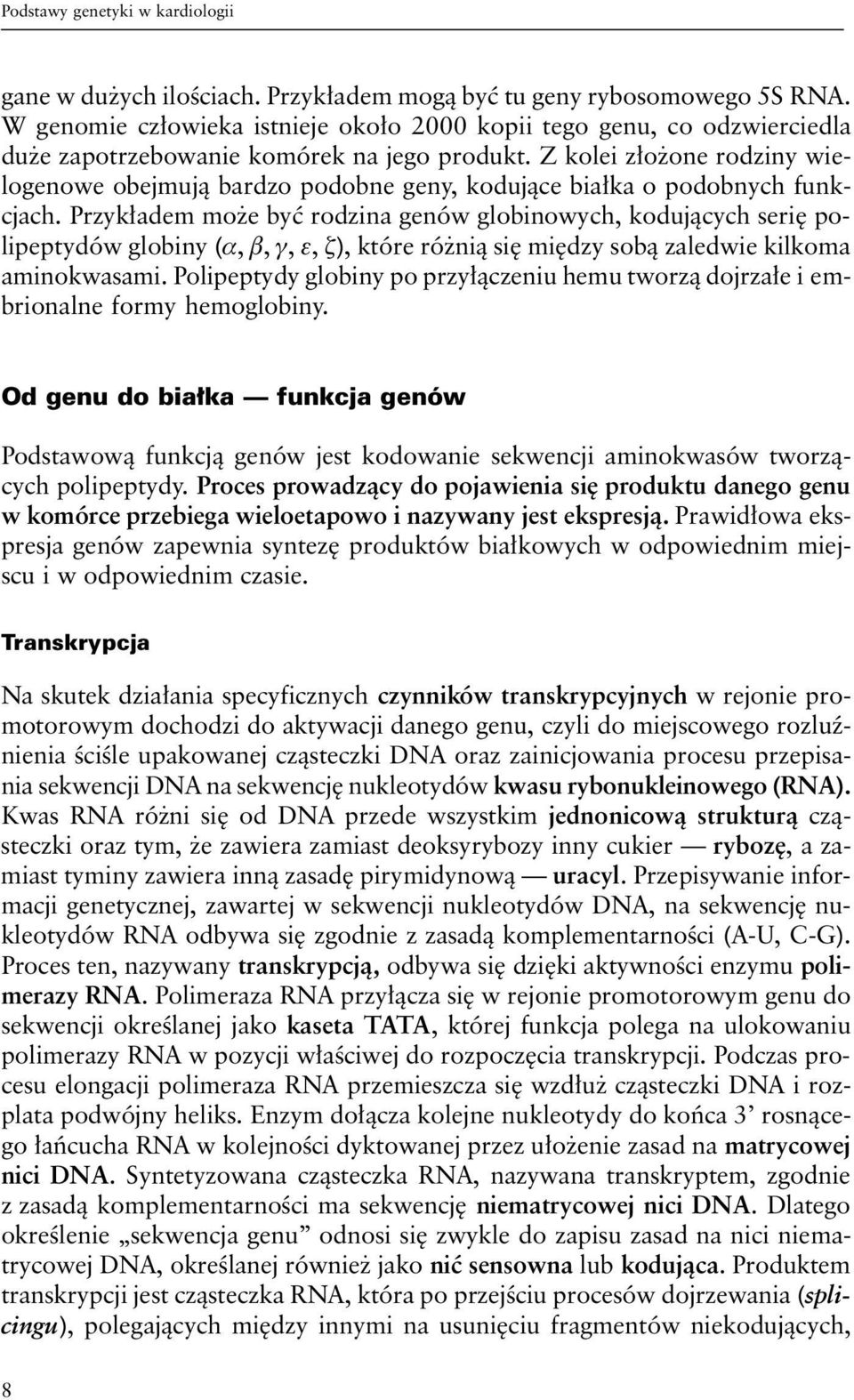 Z kolei złożone rodziny wielogenowe obejmują bardzo podobne geny, kodujące białka o podobnych funkcjach.
