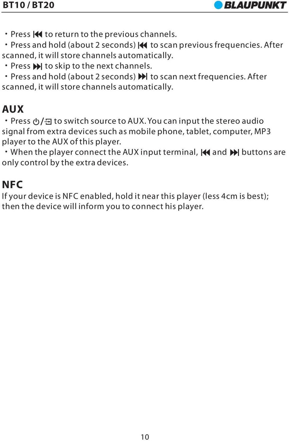 AUX Press to switch source to AUX. You can input the stereo audio signal from extra devices such as mobile phone, tablet, computer, MP3 player to the AUX of this player.