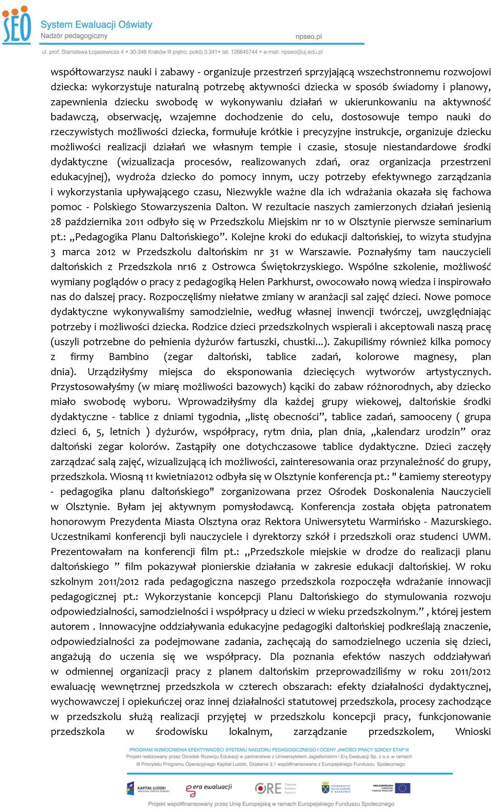 i precyzyjne instrukcje, organizuje dziecku możliwości realizacji działań we własnym tempie i czasie, stosuje niestandardowe środki dydaktyczne (wizualizacja procesów, realizowanych zdań, oraz