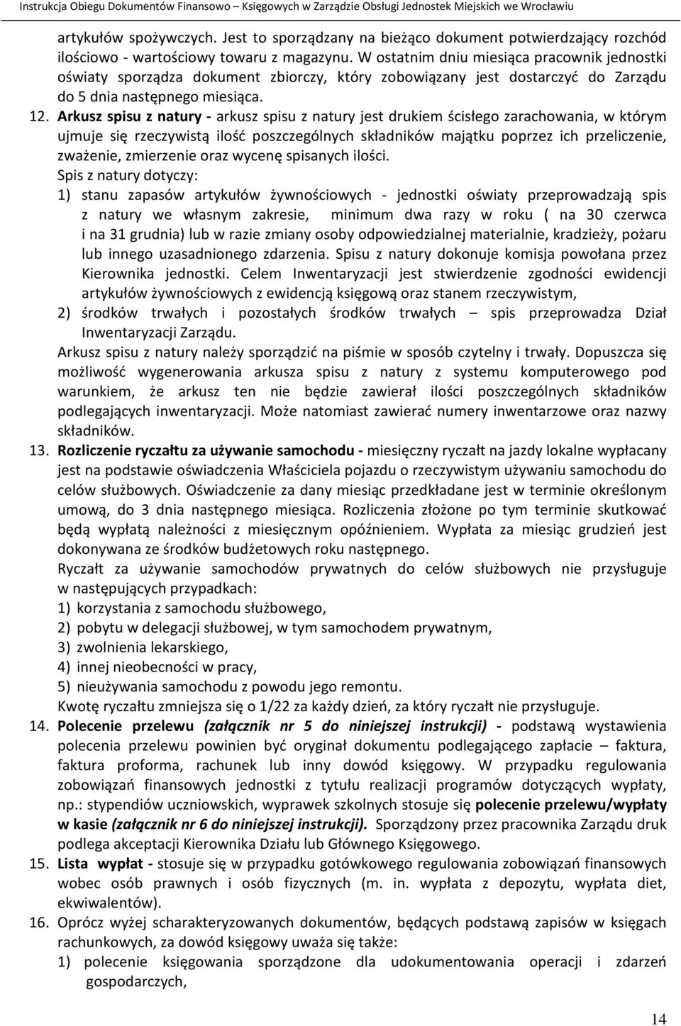 Arkusz spisu z natury - arkusz spisu z natury jest drukiem ścisłego zarachowania, w którym ujmuje się rzeczywistą ilość poszczególnych składników majątku poprzez ich przeliczenie, zważenie,