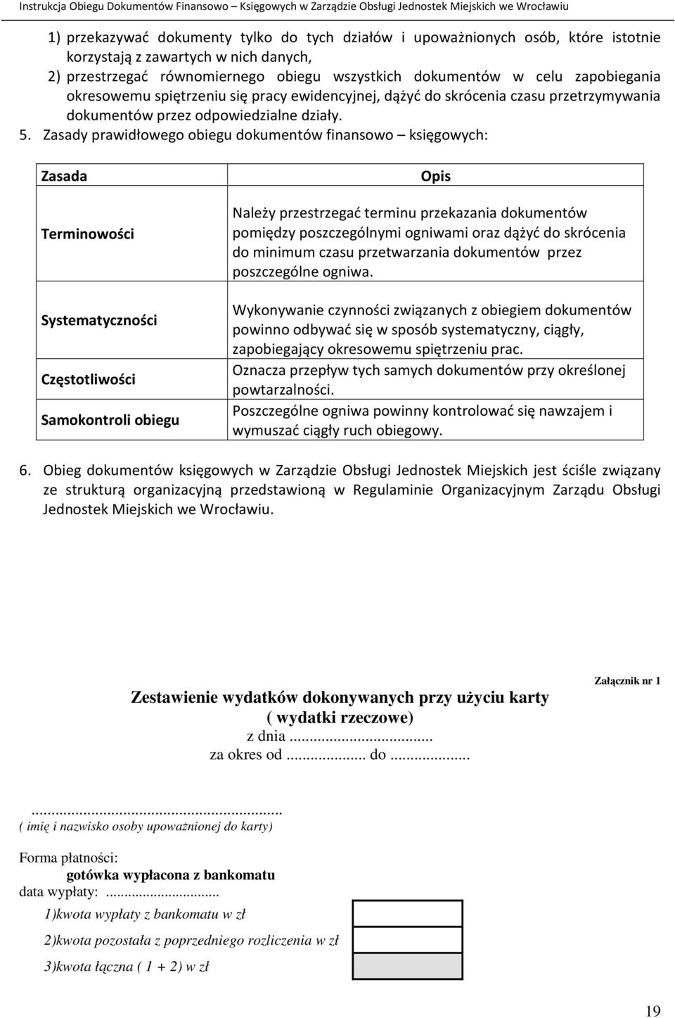 Zasady prawidłowego obiegu dokumentów finansowo księgowych: Zasada Terminowości Systematyczności Częstotliwości Samokontroli obiegu Opis Należy przestrzegać terminu przekazania dokumentów pomiędzy