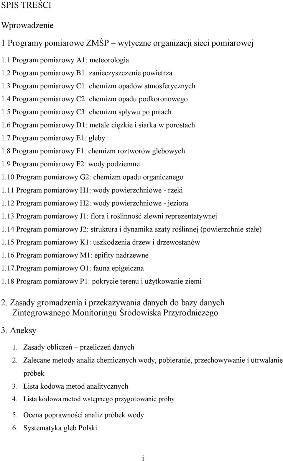 6 Program pomiarowy D1: metale ciężkie i siarka w porostach 1.7 Program pomiarowy E1: gleby 1.8 Program pomiarowy F1: chemizm roztworów glebowych 1.9 Program pomiarowy F2: wody podziemne 1.