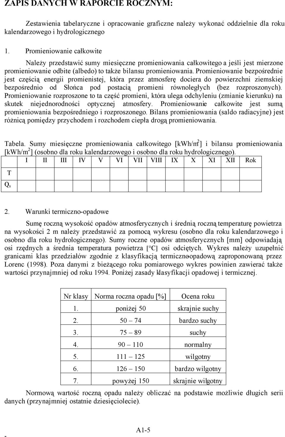 Promieniowanie bezpośrednie jest częścią energii promienistej, która przez atmosferę dociera do powierzchni ziemskiej bezpośrednio od Słońca pod postacią promieni równoległych (bez rozproszonych).