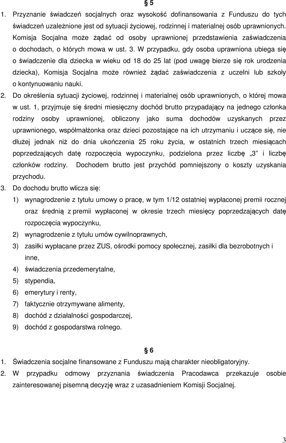 W przypadku, gdy osoba uprawniona ubiega się o świadczenie dla dziecka w wieku od 18 do 25 lat (pod uwagę bierze się rok urodzenia dziecka), Komisja Socjalna może również żądać zaświadczenia z