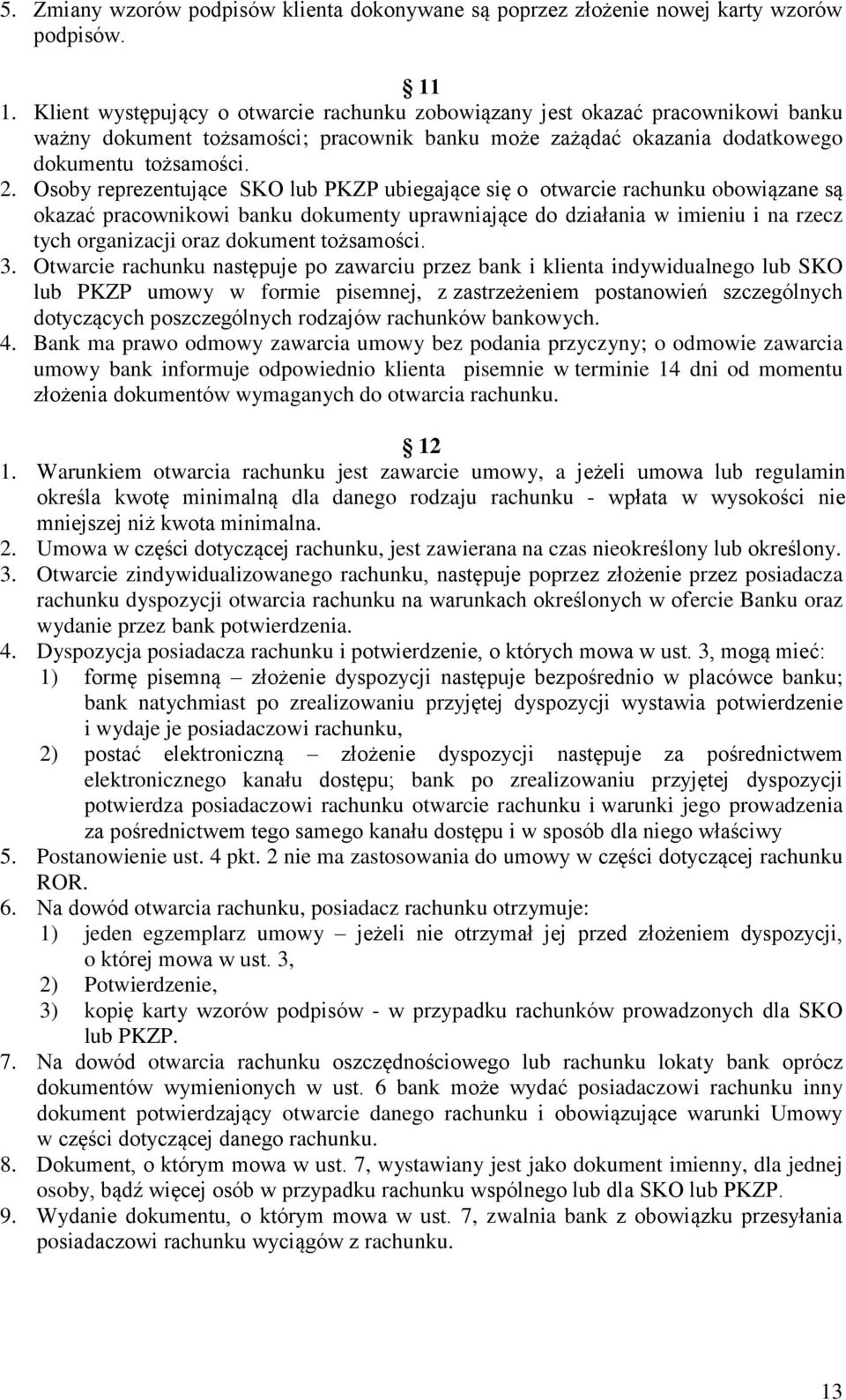 Osoby reprezentujące SKO lub PKZP ubiegające się o otwarcie rachunku obowiązane są okazać pracownikowi banku dokumenty uprawniające do działania w imieniu i na rzecz tych organizacji oraz dokument