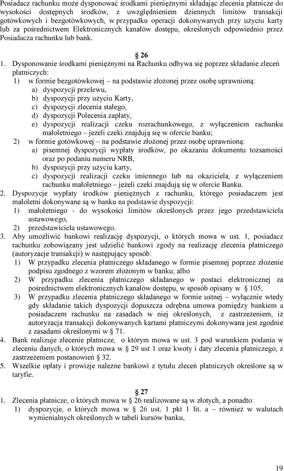 Dysponowanie środkami pieniężnymi na Rachunku odbywa się poprzez składanie zleceń płatniczych: 1) w formie bezgotówkowej na podstawie złożonej przez osobę uprawnioną: a) dyspozycji przelewu, b)