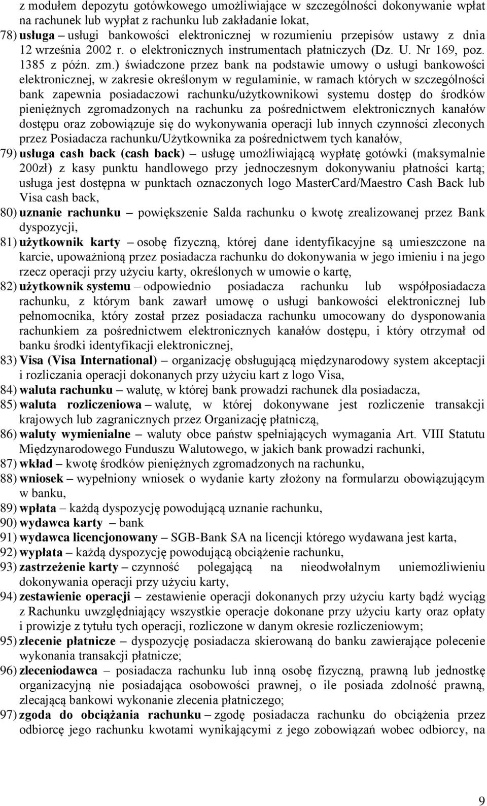 ) świadczone przez bank na podstawie umowy o usługi bankowości elektronicznej, w zakresie określonym w regulaminie, w ramach których w szczególności bank zapewnia posiadaczowi rachunku/użytkownikowi