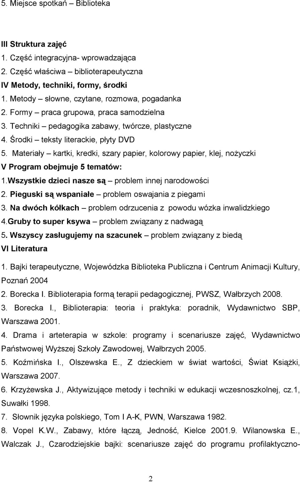 Materiały kartki, kredki, szary papier, kolorowy papier, klej, noŝyczki V Program obejmuje 5 tematów: 1.Wszystkie dzieci nasze są problem innej narodowości 2.