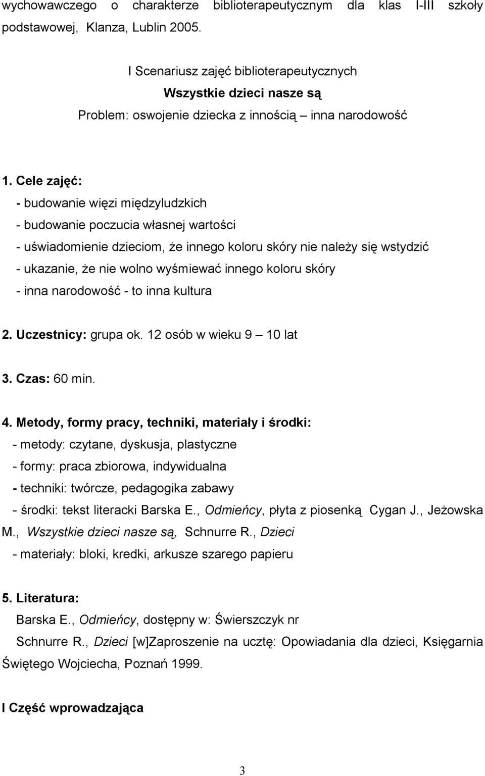 Cele zajęć: - budowanie więzi międzyludzkich - budowanie poczucia własnej wartości - uświadomienie dzieciom, Ŝe innego koloru skóry nie naleŝy się wstydzić - ukazanie, Ŝe nie wolno wyśmiewać innego