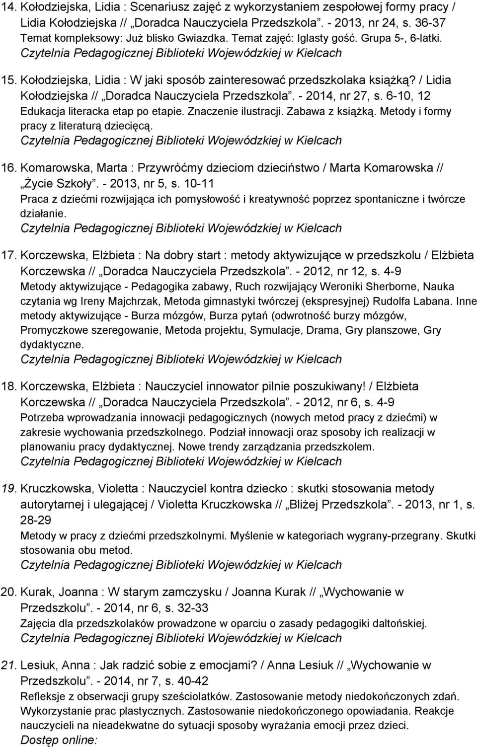 / Lidia Kołodziejska // Doradca Nauczyciela Przedszkola. - 2014, nr 27, s. 6-10, 12 Edukacja literacka etap po etapie. Znaczenie ilustracji. Zabawa z książką.