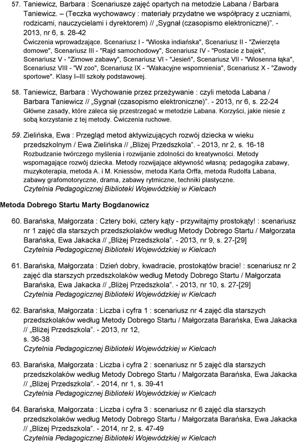 Scenariusz I - "Wioska indiańska", Scenariusz II - "Zwierzęta domowe", Scenariusz III - "Rajd samochodowy", Scenariusz IV - "Postacie z bajek", Scenariusz V - "Zimowe zabawy", Scenariusz VI -