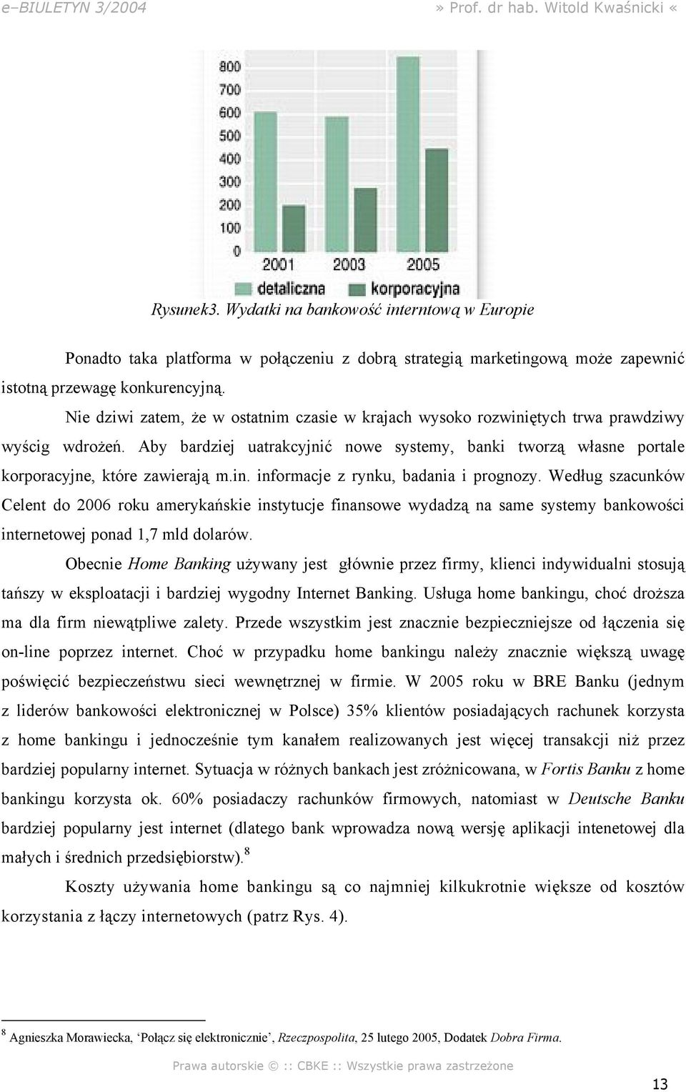 in. informacje z rynku, badania i prognozy. Według szacunków Celent do 2006 roku amerykańskie instytucje finansowe wydadzą na same systemy bankowości internetowej ponad 1,7 mld dolarów.