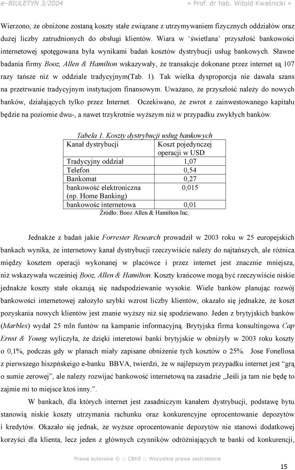 Sławne badania firmy Booz, Allen & Hamilton wskazywały, że transakcje dokonane przez internet są 107 razy tańsze niż w oddziale tradycyjnym(tab. 1).