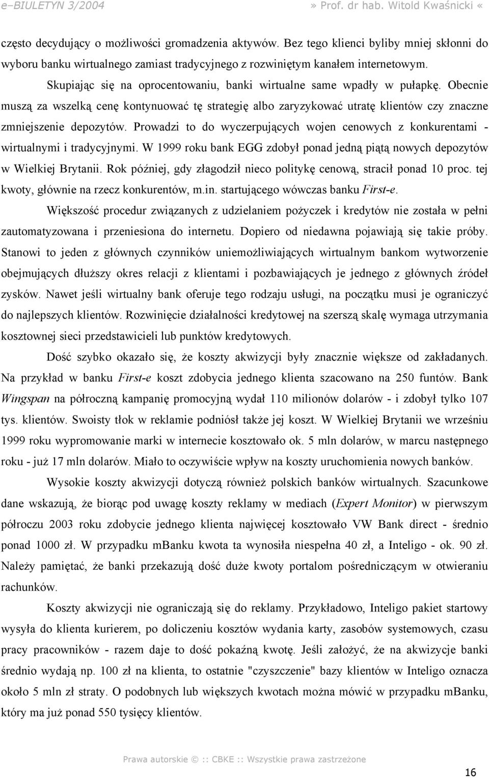 Prowadzi to do wyczerpujących wojen cenowych z konkurentami - wirtualnymi i tradycyjnymi. W 1999 roku bank EGG zdobył ponad jedną piątą nowych depozytów w Wielkiej Brytanii.