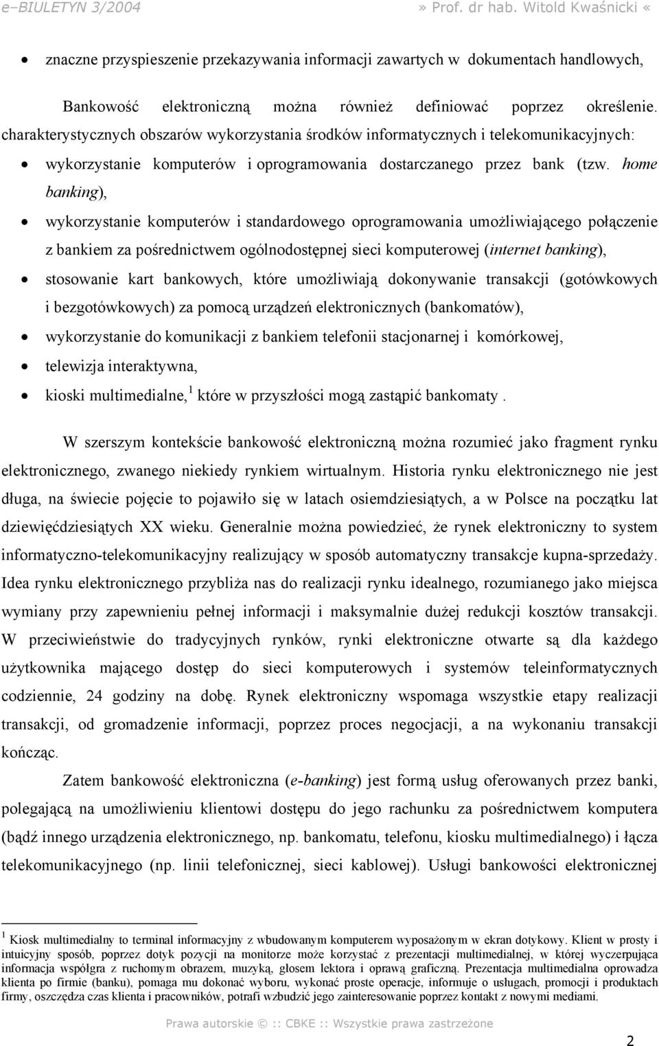 home banking), wykorzystanie komputerów i standardowego oprogramowania umożliwiającego połączenie z bankiem za pośrednictwem ogólnodostępnej sieci komputerowej (internet banking), stosowanie kart