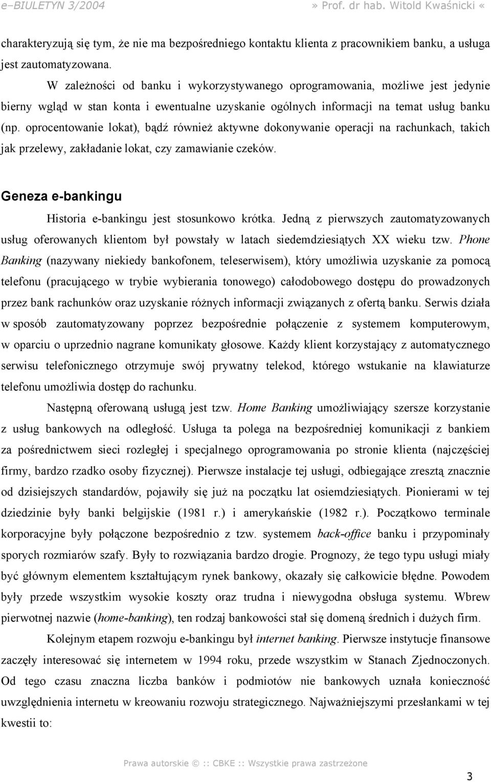 oprocentowanie lokat), bądź również aktywne dokonywanie operacji na rachunkach, takich jak przelewy, zakładanie lokat, czy zamawianie czeków.