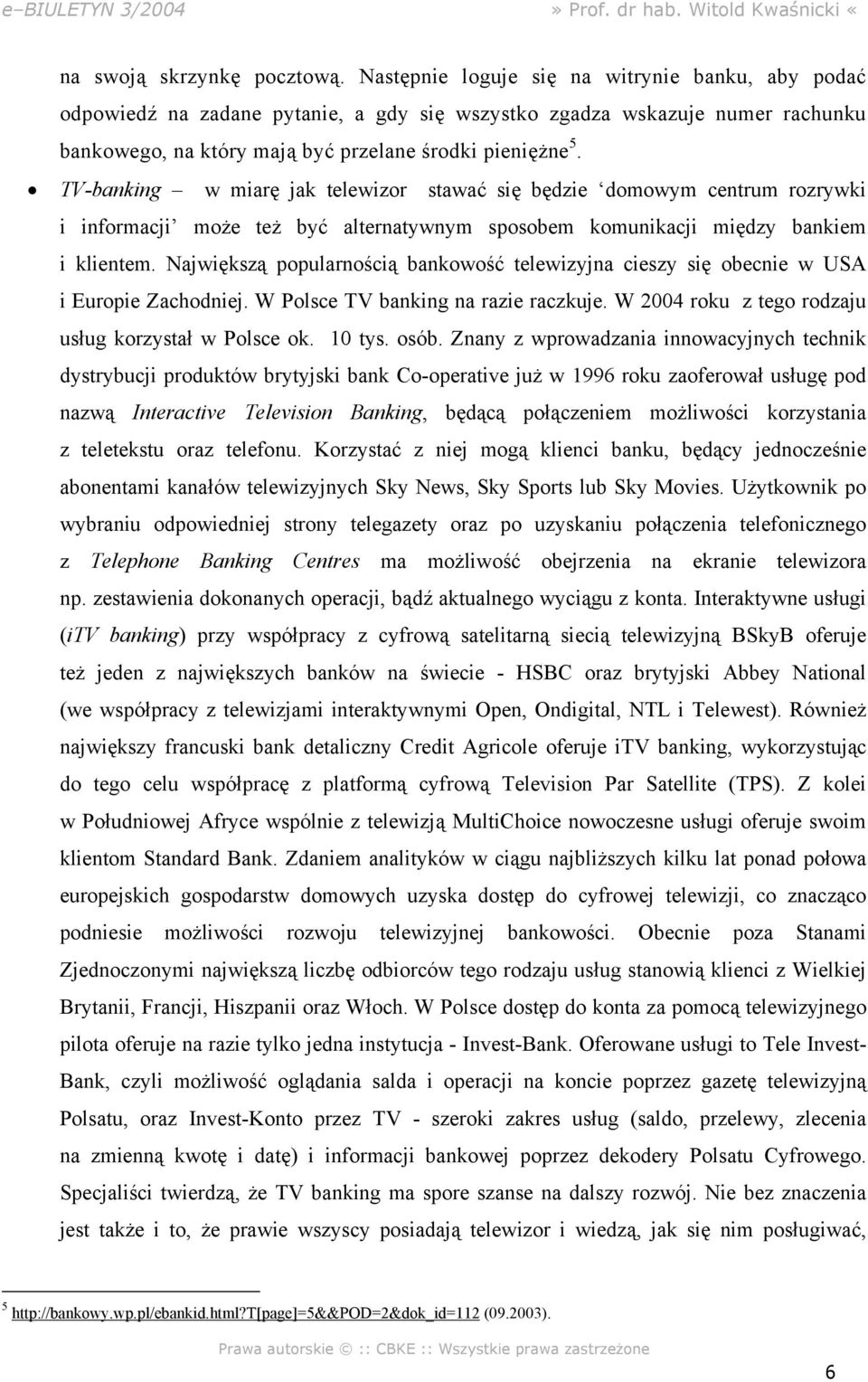 TV-banking w miarę jak telewizor stawać się będzie domowym centrum rozrywki i informacji może też być alternatywnym sposobem komunikacji między bankiem i klientem.