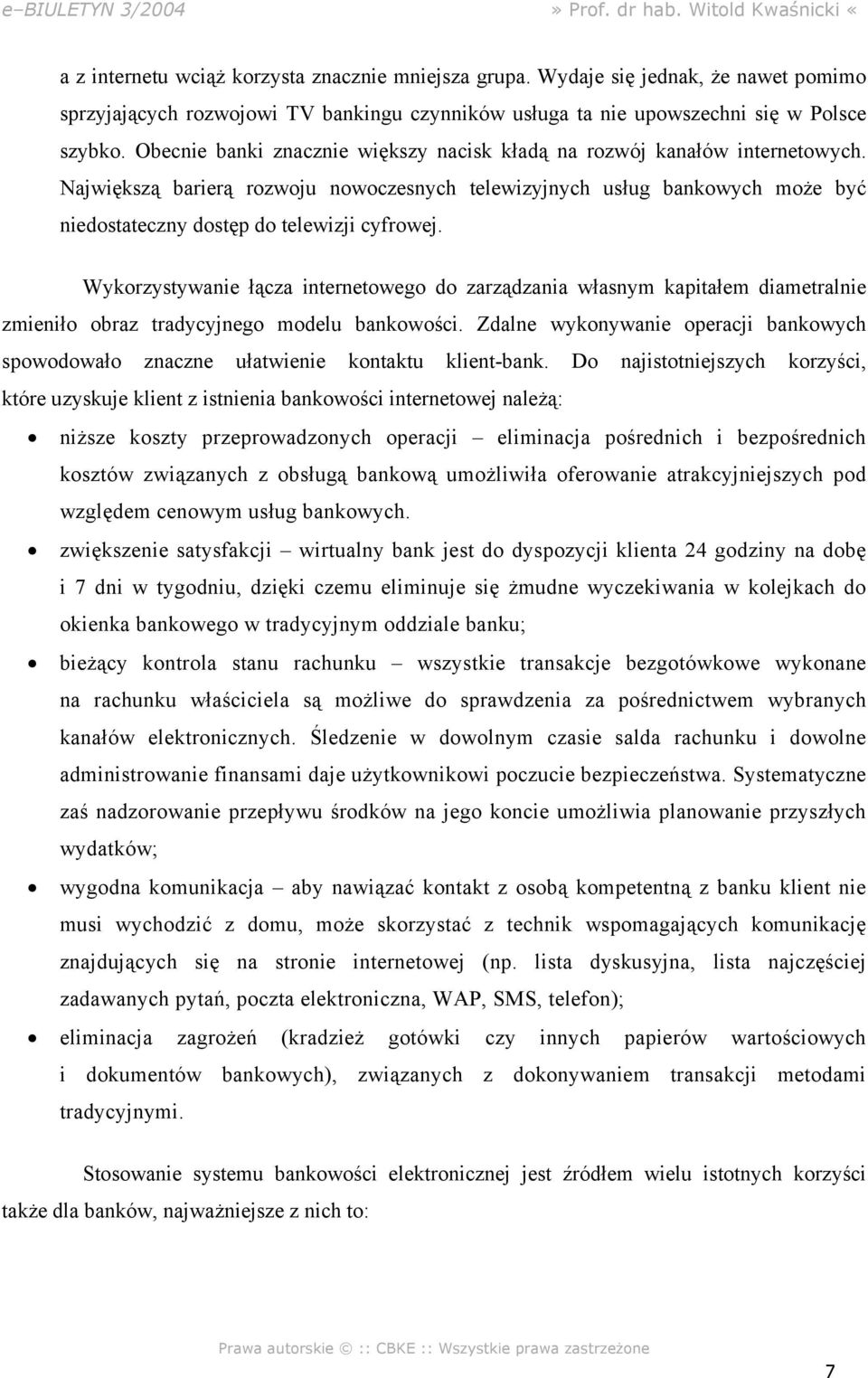 Wykorzystywanie łącza internetowego do zarządzania własnym kapitałem diametralnie zmieniło obraz tradycyjnego modelu bankowości.