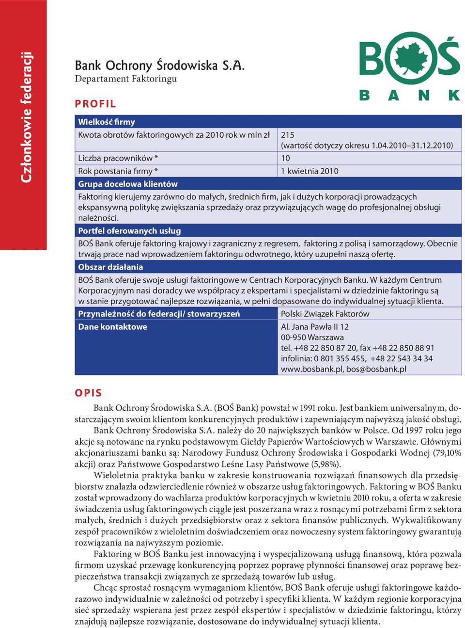 sprzedaży oraz przywiązujących wagę do profesjonalnej obsługi należności. BOŚ Bank oferuje faktoring krajowy i zagraniczny z regresem, faktoring z polisą i samorządowy.