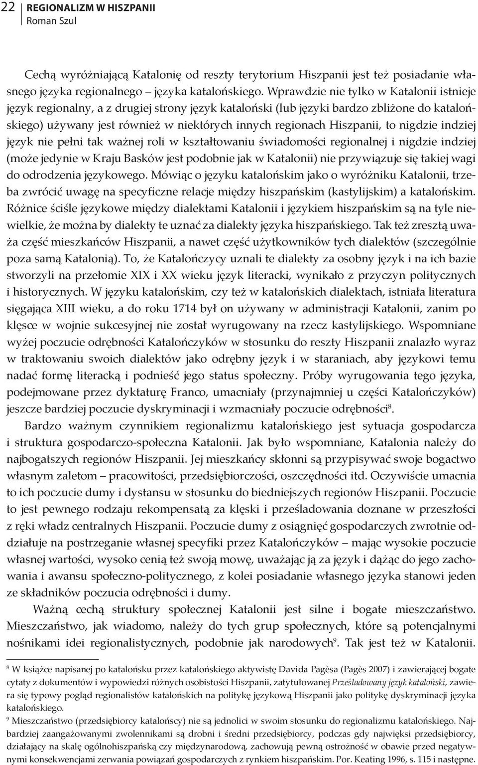 Hiszpanii, to nigdzie indziej język nie pełni tak ważnej roli w kształtowaniu świadomości regionalnej i nigdzie indziej (może jedynie w Kraju Basków jest podobnie jak w Katalonii) nie przywiązuje się