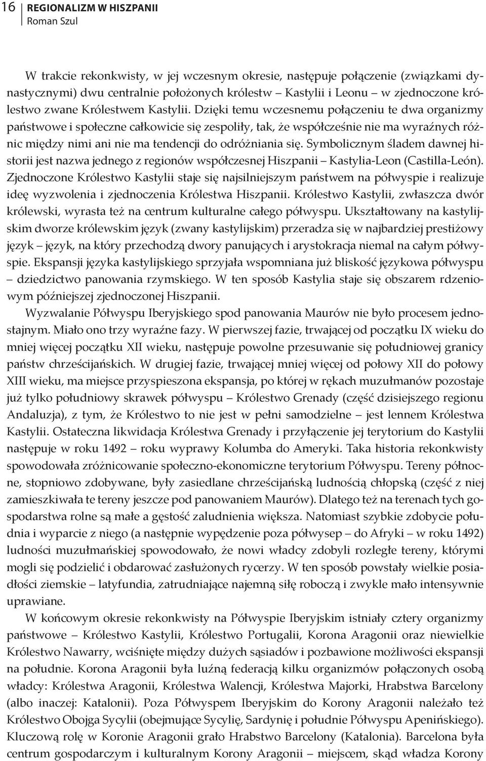 Dzięki temu wczesnemu połączeniu te dwa organizmy państwowe i społeczne całkowicie się zespoliły, tak, że współcześnie nie ma wyraźnych różnic między nimi ani nie ma tendencji do odróżniania się.