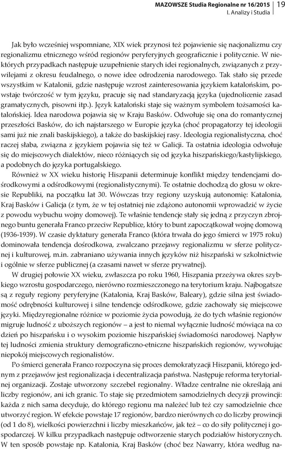 W niektórych przypadkach następuje uzupełnienie starych idei regionalnych, związanych z przywilejami z okresu feudalnego, o nowe idee odrodzenia narodowego.