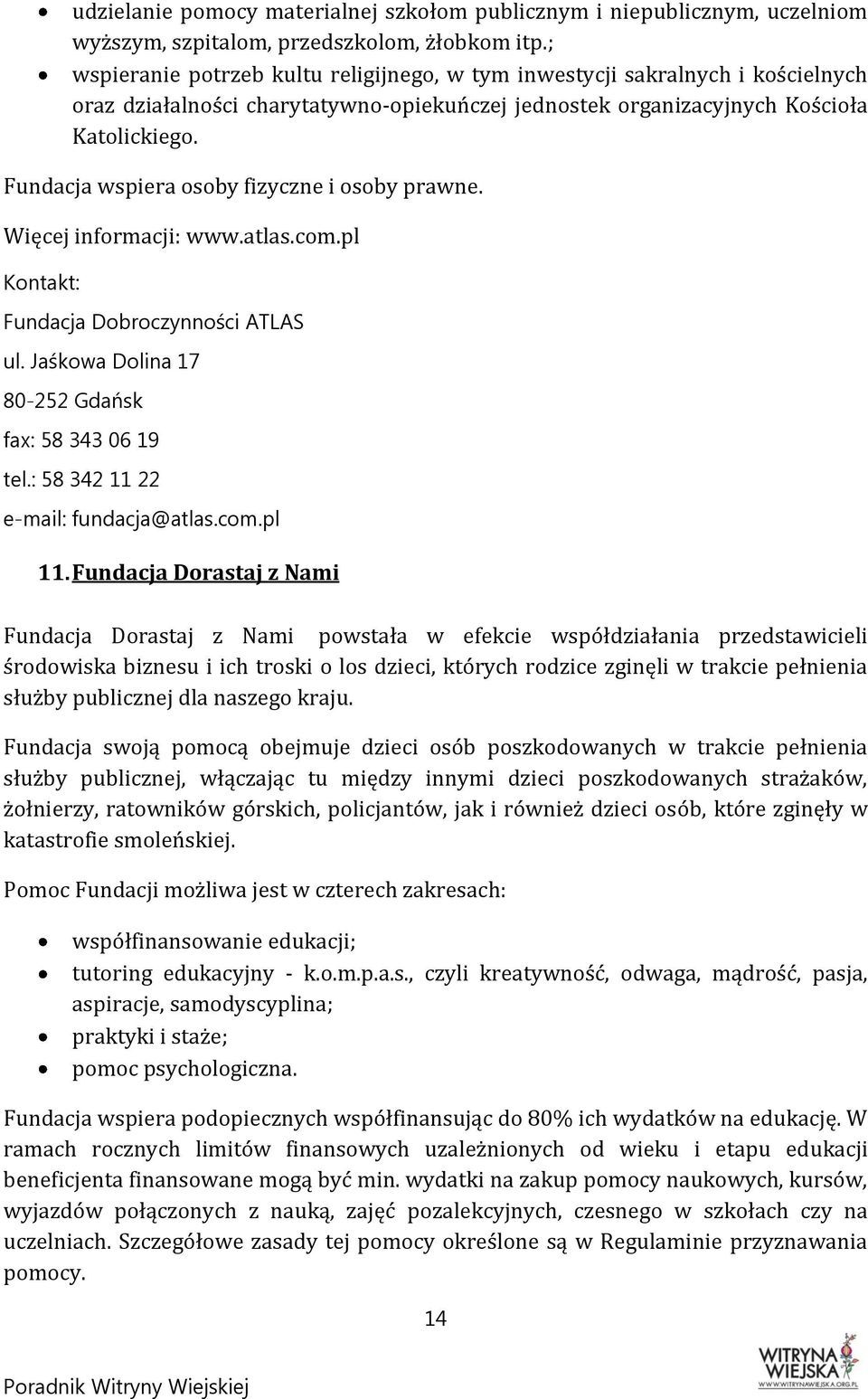 Fundacja wspiera osoby fizyczne i osoby prawne. Więcej informacji: www.atlas.com.pl Fundacja Dobroczynności ATLAS ul. Jaśkowa Dolina 17 80-252 Gdańsk fax: 58 343 06 19 tel.