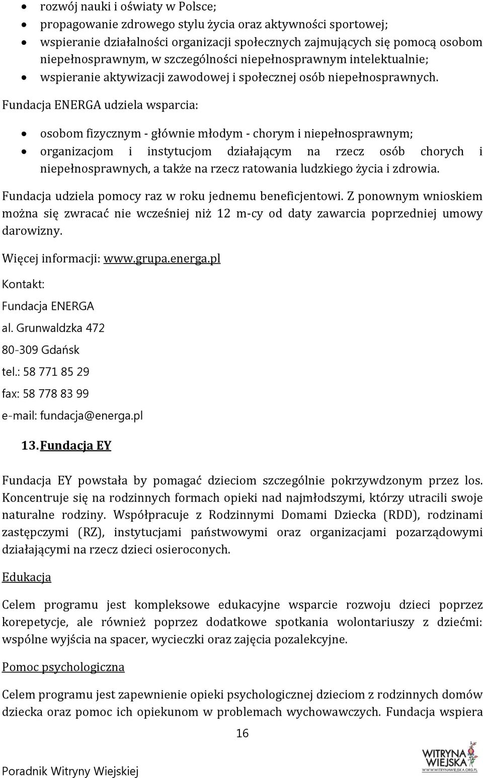 Fundacja ENERGA udziela wsparcia: osobom fizycznym - głównie młodym - chorym i niepełnosprawnym; organizacjom i instytucjom działającym na rzecz osób chorych i niepełnosprawnych, a także na rzecz