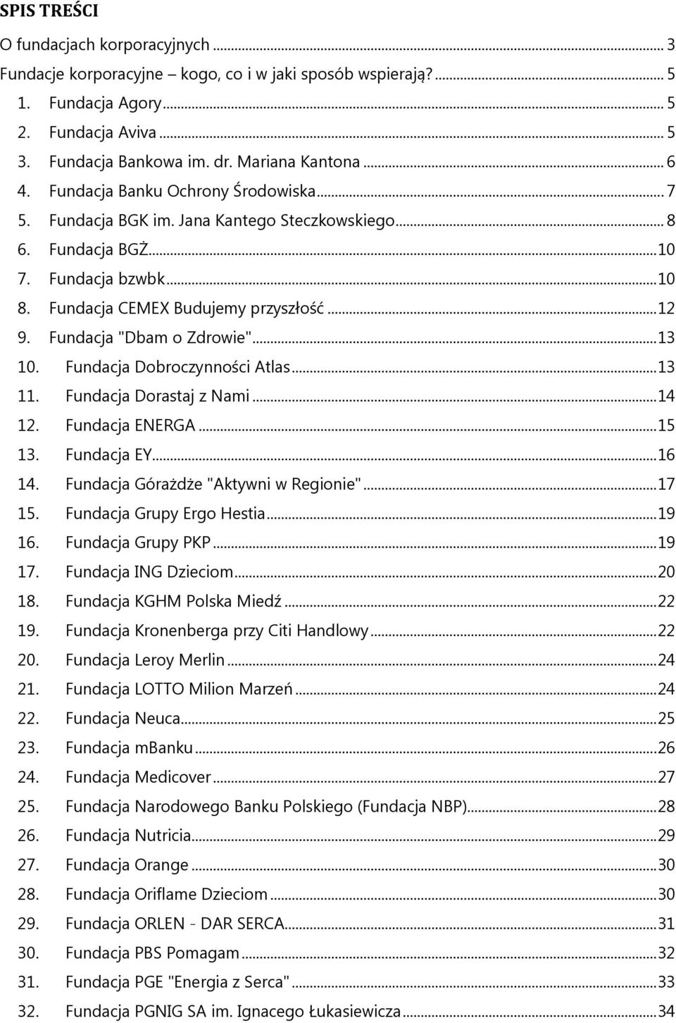 Fundacja "Dbam o Zdrowie"... 13 10. Fundacja Dobroczynności Atlas... 13 11. Fundacja Dorastaj z Nami... 14 12. Fundacja ENERGA... 15 13. Fundacja EY... 16 14. Fundacja Górażdże "Aktywni w Regionie".