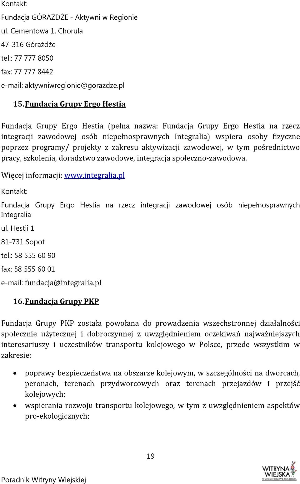 programy/ projekty z zakresu aktywizacji zawodowej, w tym pośrednictwo pracy, szkolenia, doradztwo zawodowe, integracja społeczno-zawodowa. Więcej informacji: www.integralia.