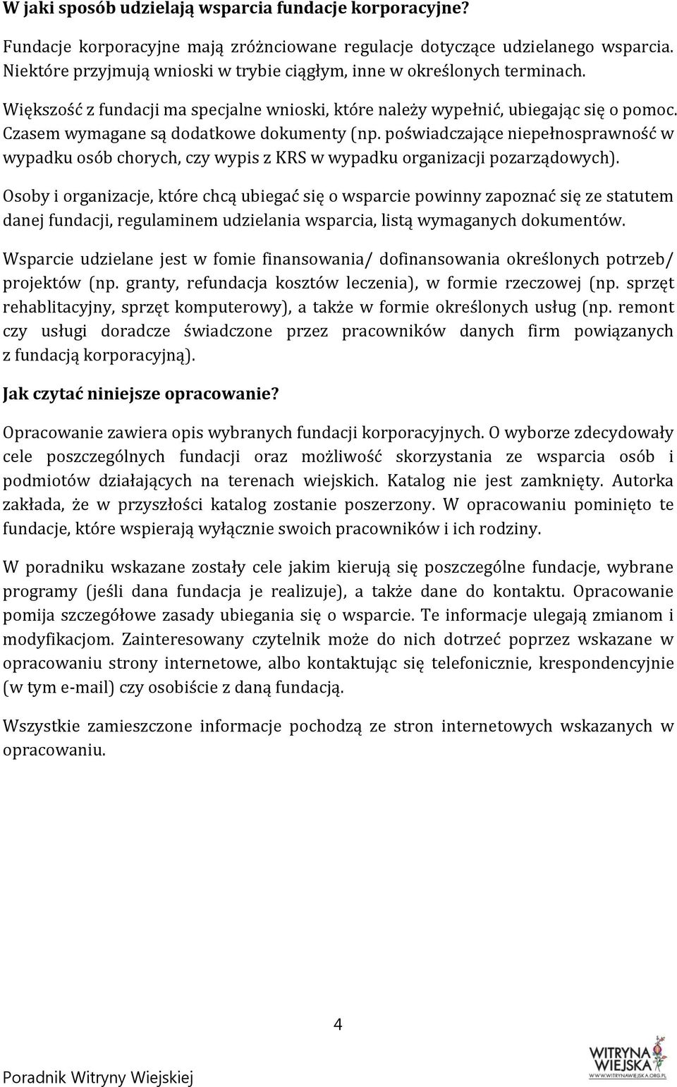 Czasem wymagane są dodatkowe dokumenty (np. poświadczające niepełnosprawność w wypadku osób chorych, czy wypis z KRS w wypadku organizacji pozarządowych).