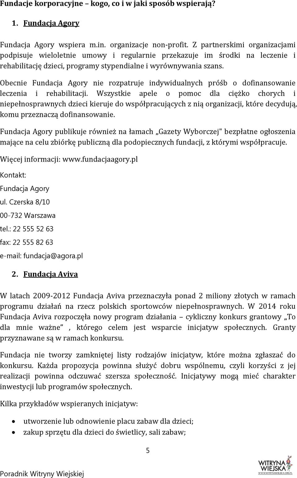 Obecnie Fundacja Agory nie rozpatruje indywidualnych próśb o dofinansowanie leczenia i rehabilitacji.