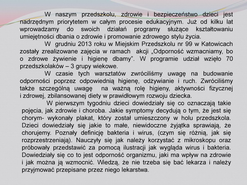 W grudniu 2013 roku w Miejskim Przedszkolu nr 99 w Katowicach zostały zrealizowane zajęcia w ramach akcji Odporność wzmacniamy, bo o zdrowe żywienie i higienę dbamy.