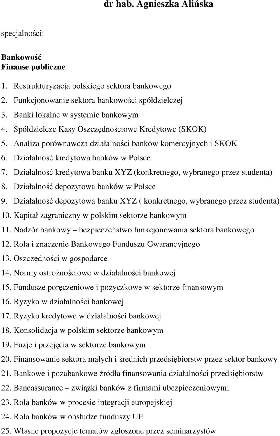 Działalność kredytowa banku XYZ (konkretnego, wybranego przez studenta) 8. Działalność depozytowa banków w Polsce 9. Działalność depozytowa banku XYZ ( konkretnego, wybranego przez studenta) 10.