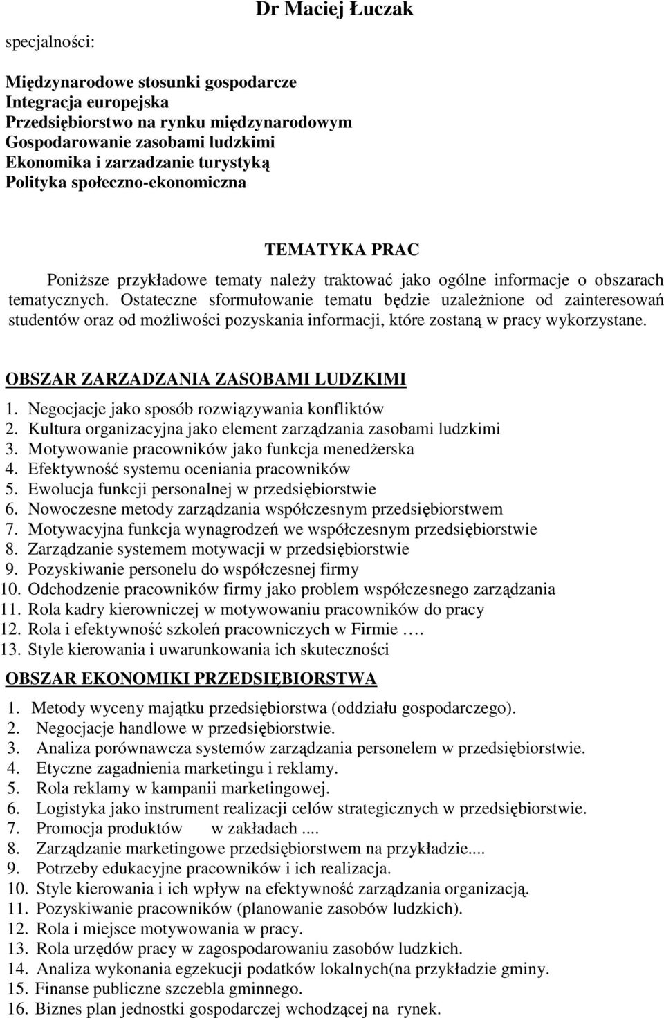 Ostateczne sformułowanie tematu będzie uzaleŝnione od zainteresowań studentów oraz od moŝliwości pozyskania informacji, które zostaną w pracy wykorzystane. OBSZAR ZARZADZANIA ZASOBAMI LUDZKIMI 1.