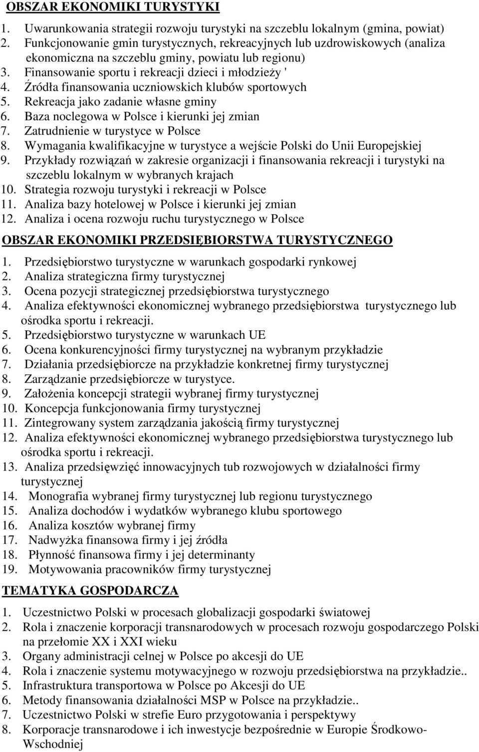 Źródła finansowania uczniowskich klubów sportowych 5. Rekreacja jako zadanie własne gminy 6. Baza noclegowa w Polsce i kierunki jej zmian 7. Zatrudnienie w turystyce w Polsce 8.