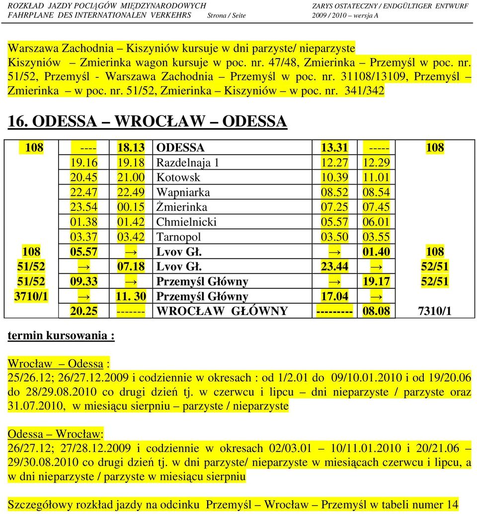 45 21.00 Kotowsk 10.39 11.01 22.47 22.49 Wapniarka 08.52 08.54 23.54 00.15 Żmierinka 07.25 07.45 01.38 01.42 Chmielnicki 05.57 06.01 03.37 03.42 Tarnopol 03.50 03.55 108 05.57 Lvov Gł. 01.40 108 51/52 07.