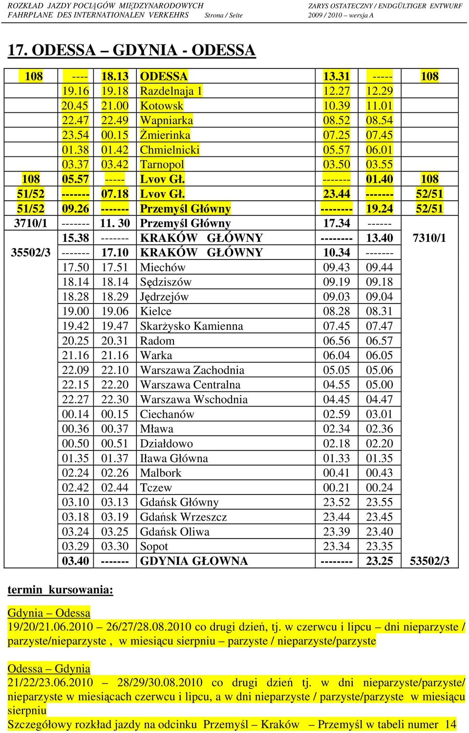 26 ------- Przemyśl Główny -------- 19.24 52/51 3710/1 ------- 11. 30 Przemyśl Główny 17.34 ------ 15.38 ------- KRAKÓW GŁÓWNY -------- 13.40 7310/1 35502/3 ------- 17.10 KRAKÓW GŁÓWNY 10.