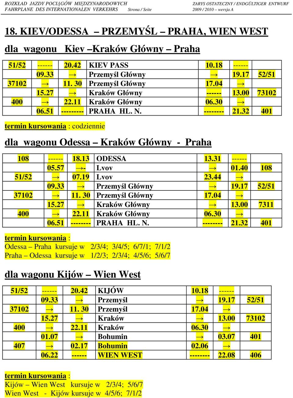 13 ODESSA 13.31 ------ 05.57 - Lvov 01.40 108 51/52 07.19 Lvov 23.44 09.33 Przemyśl Główny 19.17 52/51 37102 11. 30 Przemyśl Główny 17.04 15.27 Kraków Główny 13.00 7311 400 22.11 Kraków Główny 06.