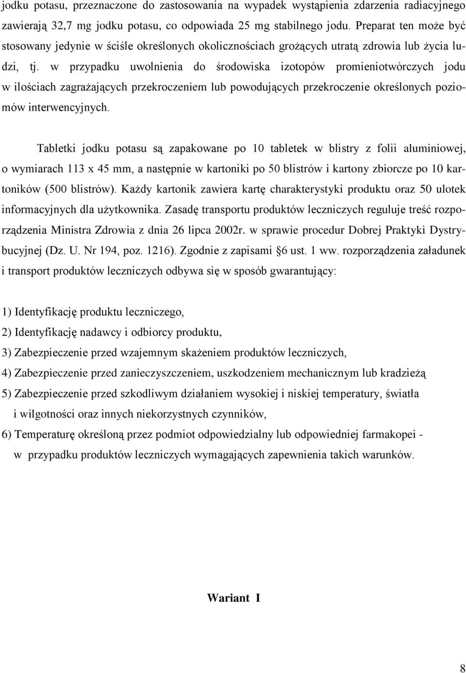 w przypadku uwolnienia do środowiska izotopów promieniotwórczych jodu w ilościach zagrażających przekroczeniem lub powodujących przekroczenie określonych poziomów interwencyjnych.