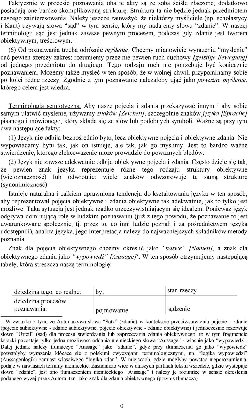 W naszej terminologii sąd jest jednak zawsze pewnym procesem, podczas gdy zdanie jest tworem obiektywnym, treściowym. (6) Od poznawania trzeba odróżnić myślenie.