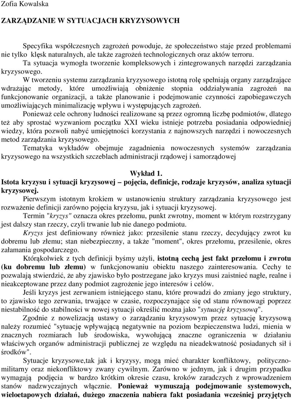 W tworzeniu systemu zarządzania kryzysowego istotną rolę spełniają organy zarządzające wdrażając metody, które umożliwiają obniżenie stopnia oddziaływania zagrożeń na funkcjonowanie organizacji, a