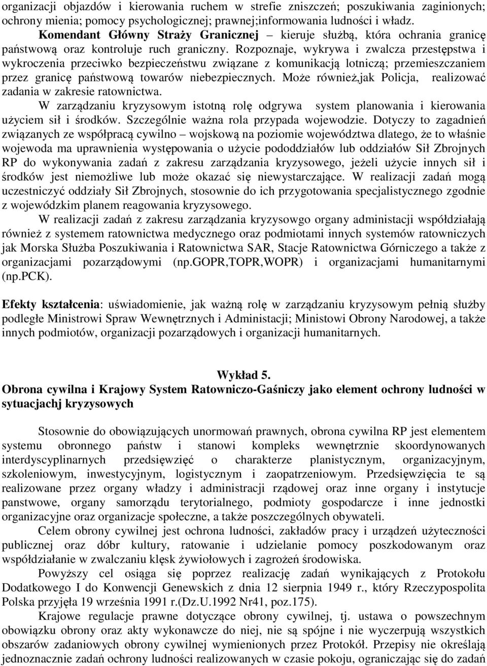 Rozpoznaje, wykrywa i zwalcza przestępstwa i wykroczenia przeciwko bezpieczeństwu związane z komunikacją lotniczą; przemieszczaniem przez granicę państwową towarów niebezpiecznych.