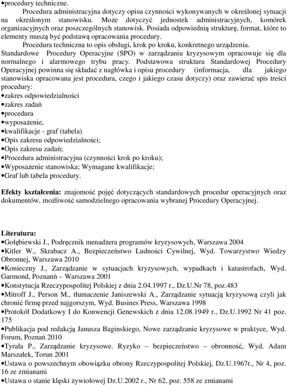 Procedura techniczna to opis obsługi, krok po kroku, konkretnego urządzenia. Standardowe Procedury Operacyjne (SPO) w zarządzaniu kryzysowym opracowuje się dla normalnego i alarmowego trybu pracy.