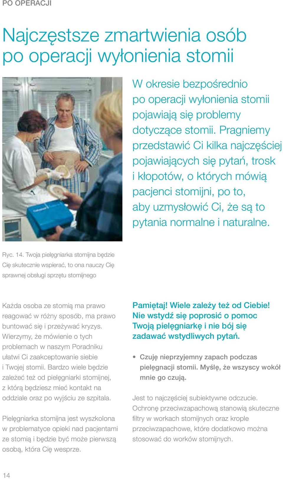 Twoja pielęgniarka stomijna będzie Cię skutecznie wspierać, to ona nauczy Cię sprawnej obsługi sprzętu stomijnego Każda osoba ze stomią ma prawo reagować w różny sposób, ma prawo buntować się i