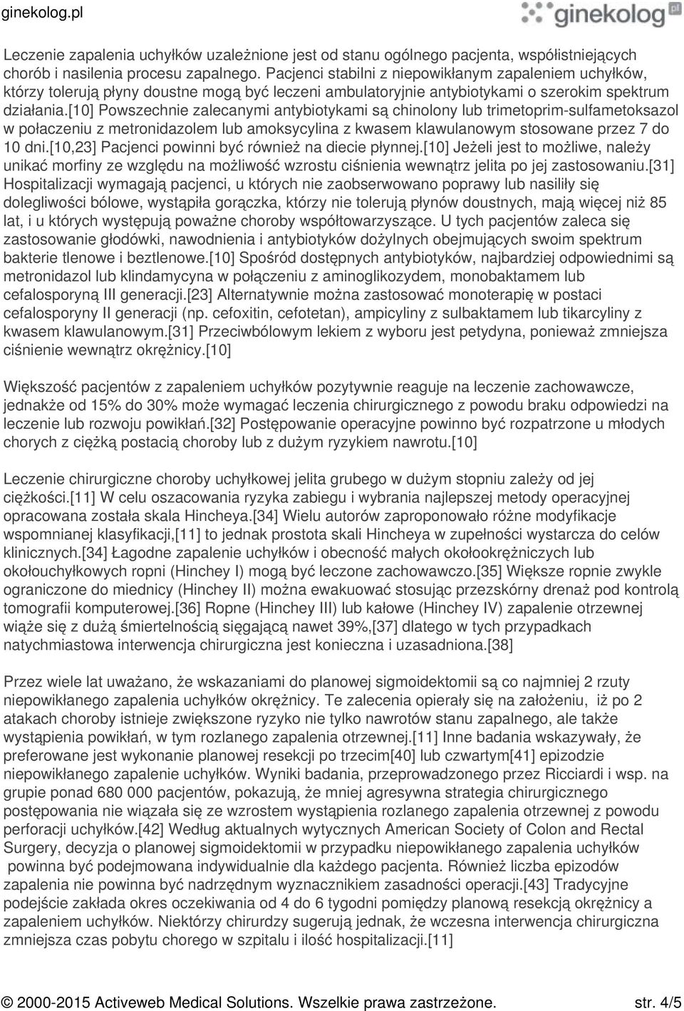 [10] Powszechnie zalecanymi antybiotykami są chinolony lub trimetoprim-sulfametoksazol w połaczeniu z metronidazolem lub amoksycylina z kwasem klawulanowym stosowane przez 7 do 10 dni.