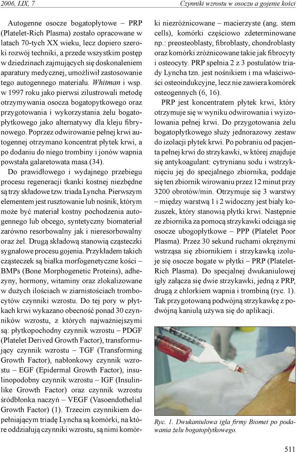 w 1997 roku jako pierwsi zilustrowali metodę otrzymywania osocza bogatopytkowego oraz przygotowania i wykorzystania żelu bogatopłytkowego jako alternatywy dla kleju fibrynowego.