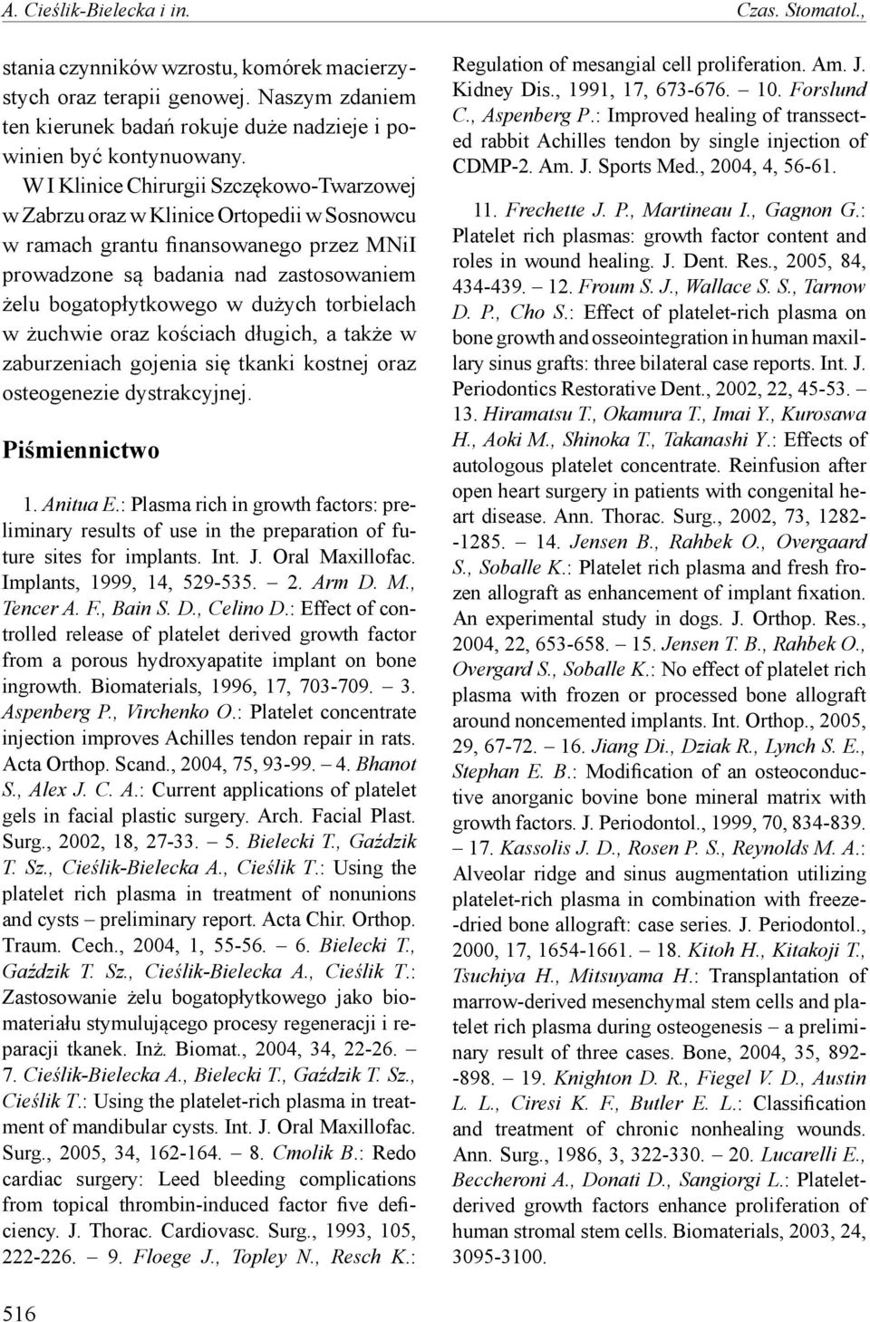 torbielach w żuchwie oraz kościach długich, a także w zaburzeniach gojenia się tkanki kostnej oraz osteogenezie dystrakcyjnej. Piśmiennictwo 1. Anitua E.