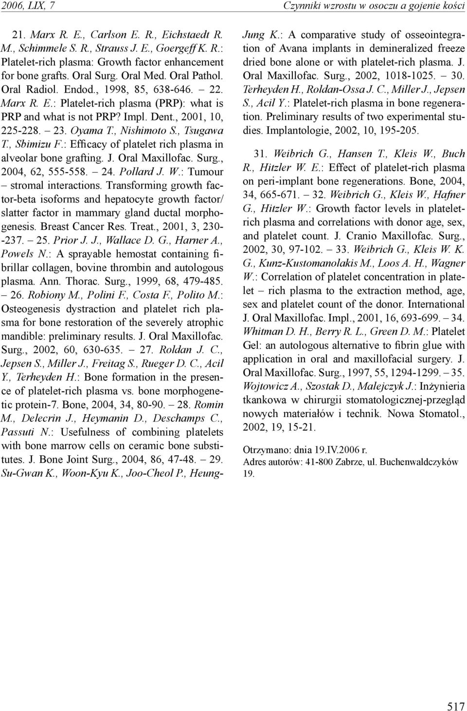 , Nishimoto S., Tsugawa T., Sbimizu F.: Efficacy of platelet rich plasma in alveolar bone grafting. J. Oral Maxillofac. Surg., 2004, 62, 555-558. 24. Pollard J. W.: Tumour stromal interactions.