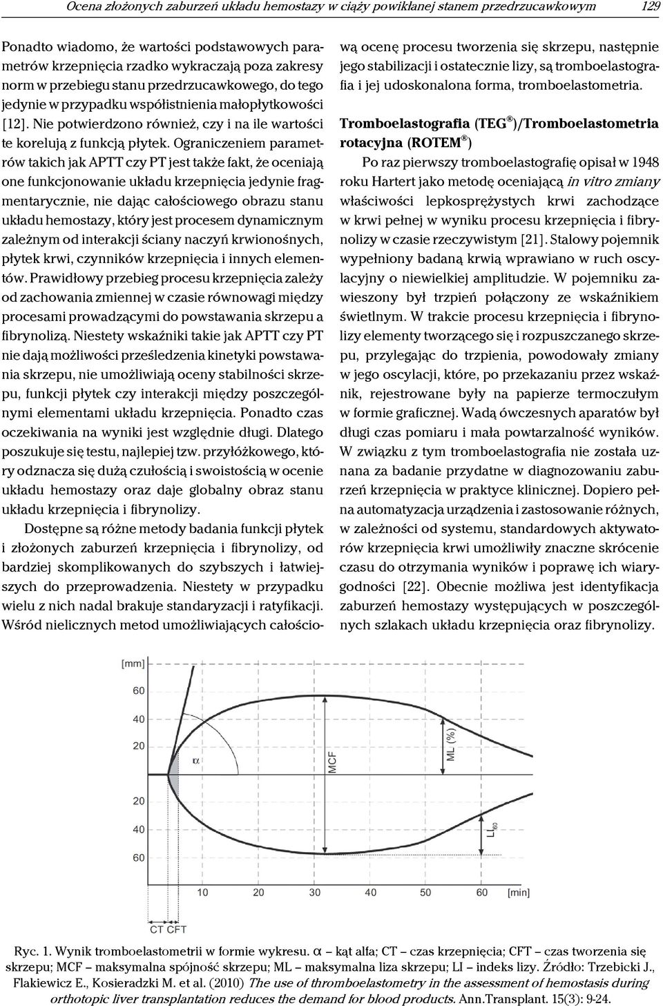 Ograniczeniem parametrów takich jak APTT czy PT jest także fakt, że oceniają one funkcjonowanie układu krzepnięcia jedynie fragmentarycznie, nie dając całościowego obrazu stanu układu hemostazy,